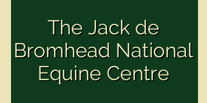The Jack de Bromhead National Equine Centre The Jack de Bromhead National Equine Centre